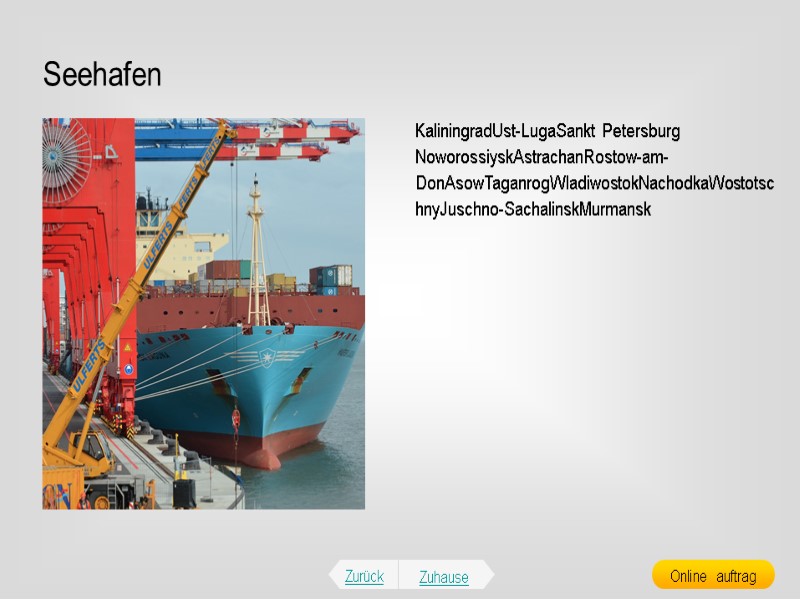 Seehafen KaliningradUst-LugaSankt Petersburg NoworossiyskAstrachanRostow-am-DonAsowTaganrogWladiwostokNachodkaWostotschnyJuschno-SachalinskMurmansk Zurück Zuhause Online  auftrag